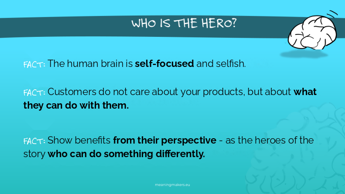 Yours is focused on itself, too, of course. But the sales process is a moment where you have to forget about yourself for a while – and think of the client as the hero of this story. He/she wants that.